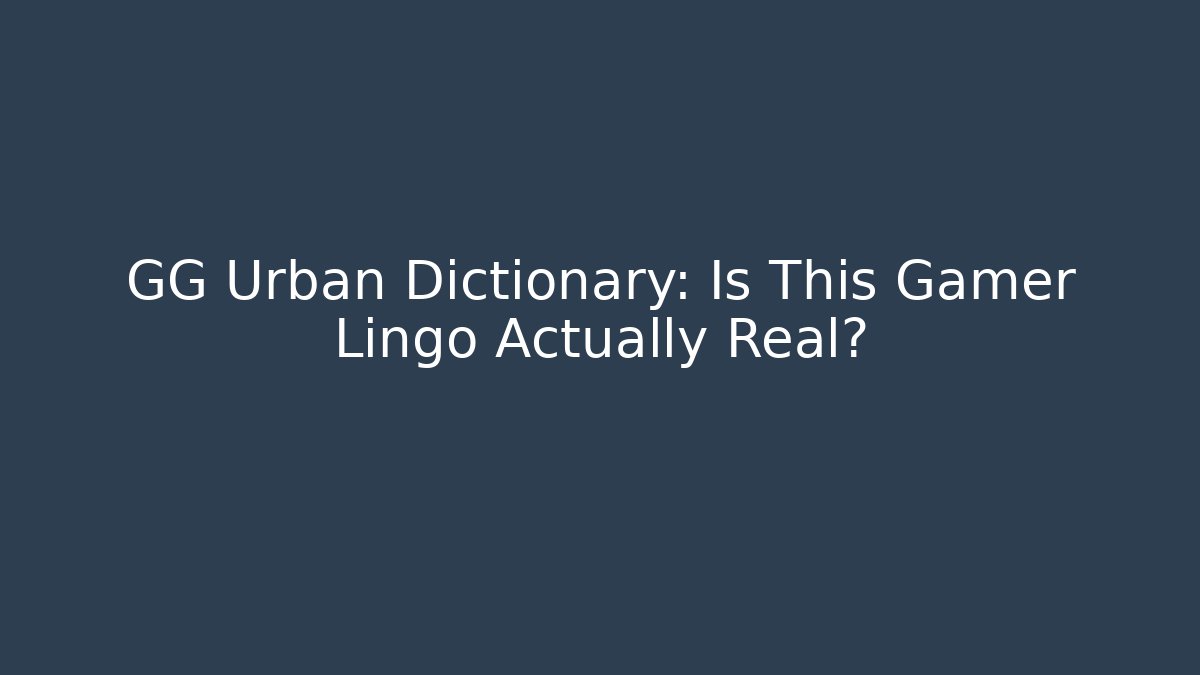 GG Urban Dictionary: Is This Gamer Lingo Actually Real?