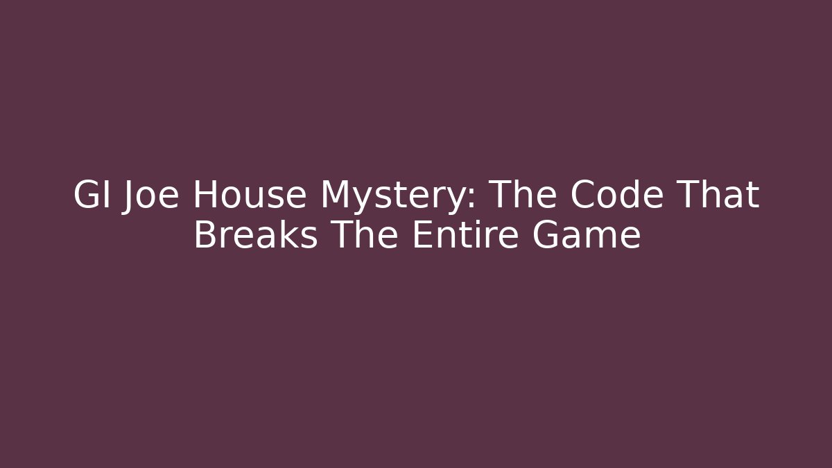 GI Joe House Mystery: The Code That Breaks The Entire Game