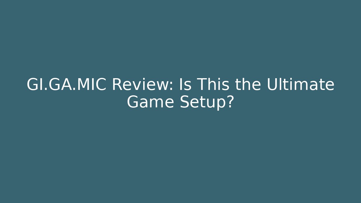 GI.GA.MIC Review: Is This the Ultimate Game Setup? - Create More Assets