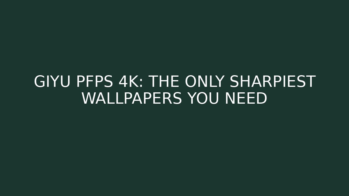 GIYU PFPS 4K: THE ONLY SHARPIEST WALLPAPERS YOU NEED - Create More Assets