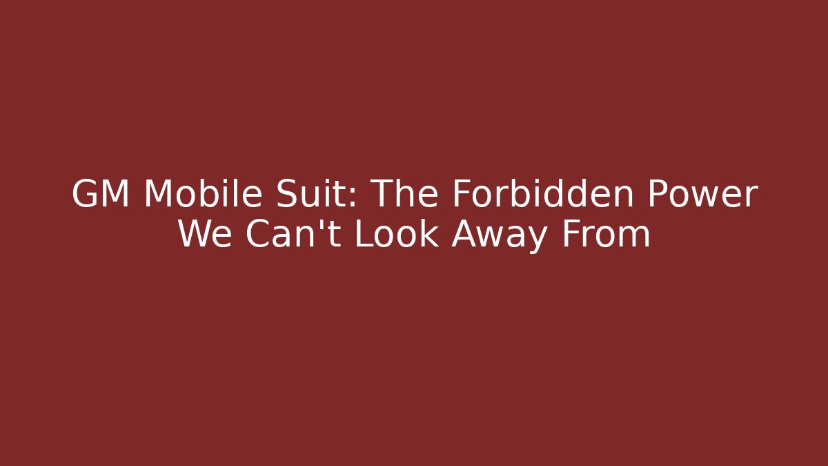 GM Mobile Suit: The Forbidden Power We Can't Look Away From