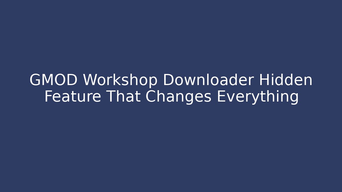 GMOD Workshop Downloader Hidden Feature That Changes Everything