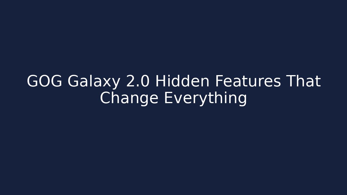GOG Galaxy 2.0 Hidden Features That Change Everything