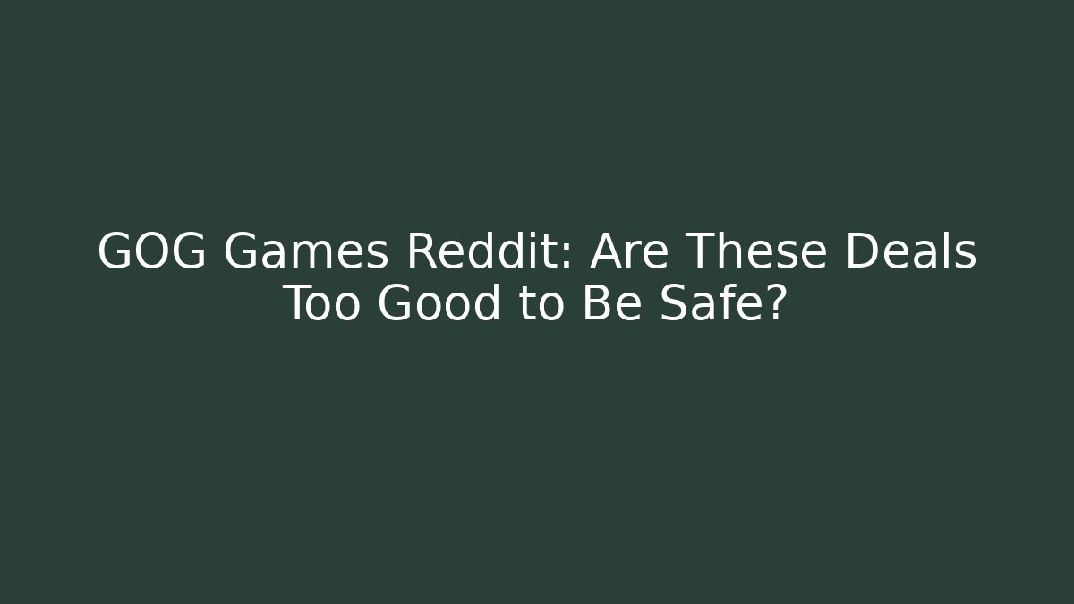 GOG Games Reddit: Are These Deals Too Good to Be Safe?