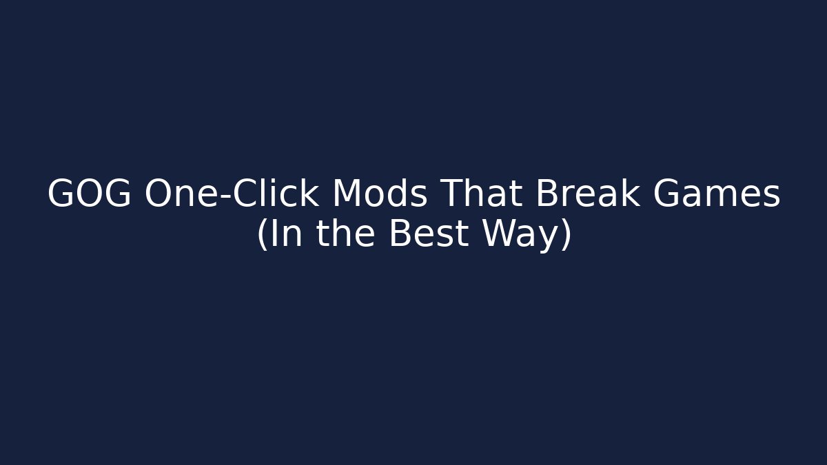 GOG One-Click Mods That Break Games (In the Best Way)