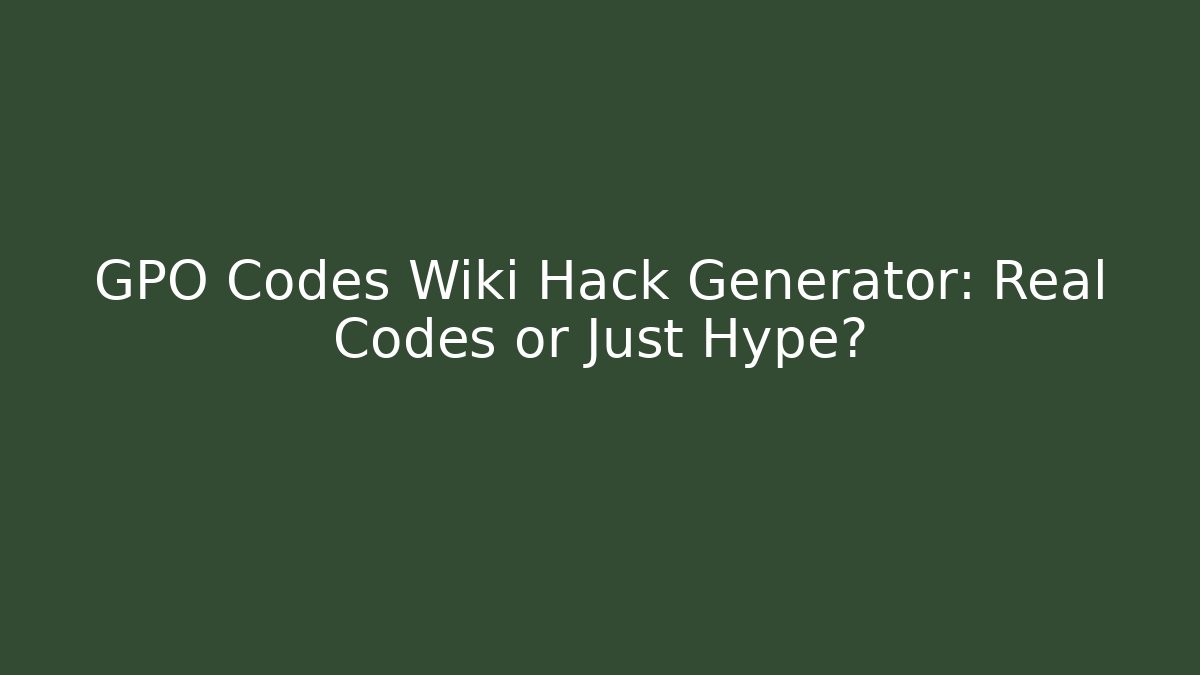 GPO Codes Wiki Hack Generator: Real Codes or Just Hype? - Create More Assets