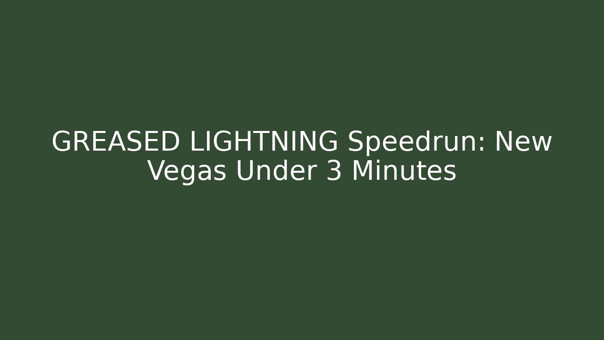 GREASED LIGHTNING Speedrun: New Vegas Under 3 Minutes