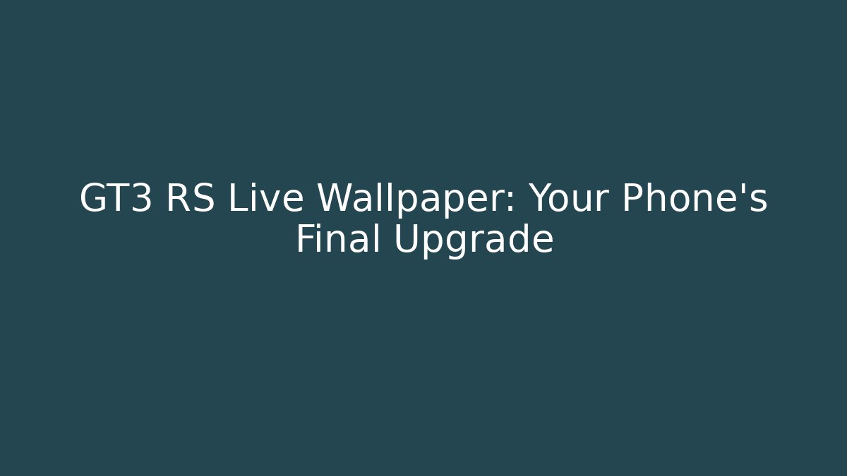 GT3 RS Live Wallpaper: Your Phone’s Final Upgrade