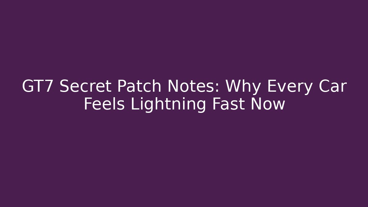 GT7 Secret Patch Notes: Why Every Car Feels Lightning Fast Now - Create More Assets