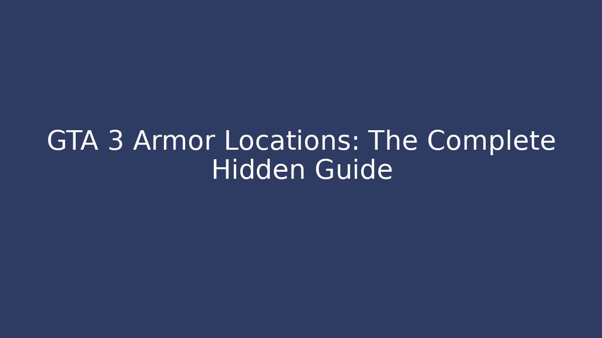 GTA 3 Armor Locations: The Complete Hidden Guide