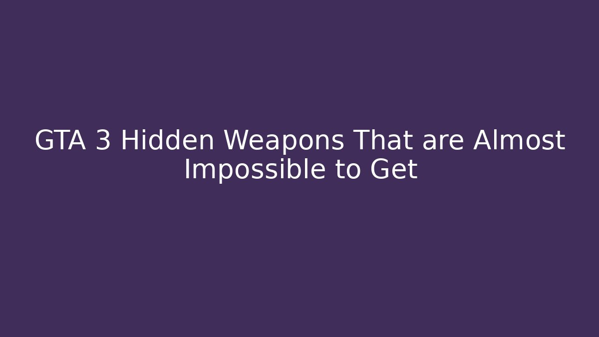 GTA 3 Hidden Weapons That are Almost Impossible to Get - Create More Assets