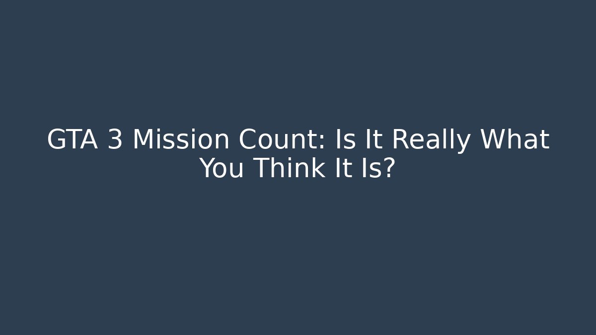 GTA 3 Mission Count: Is It Really What You Think It Is?