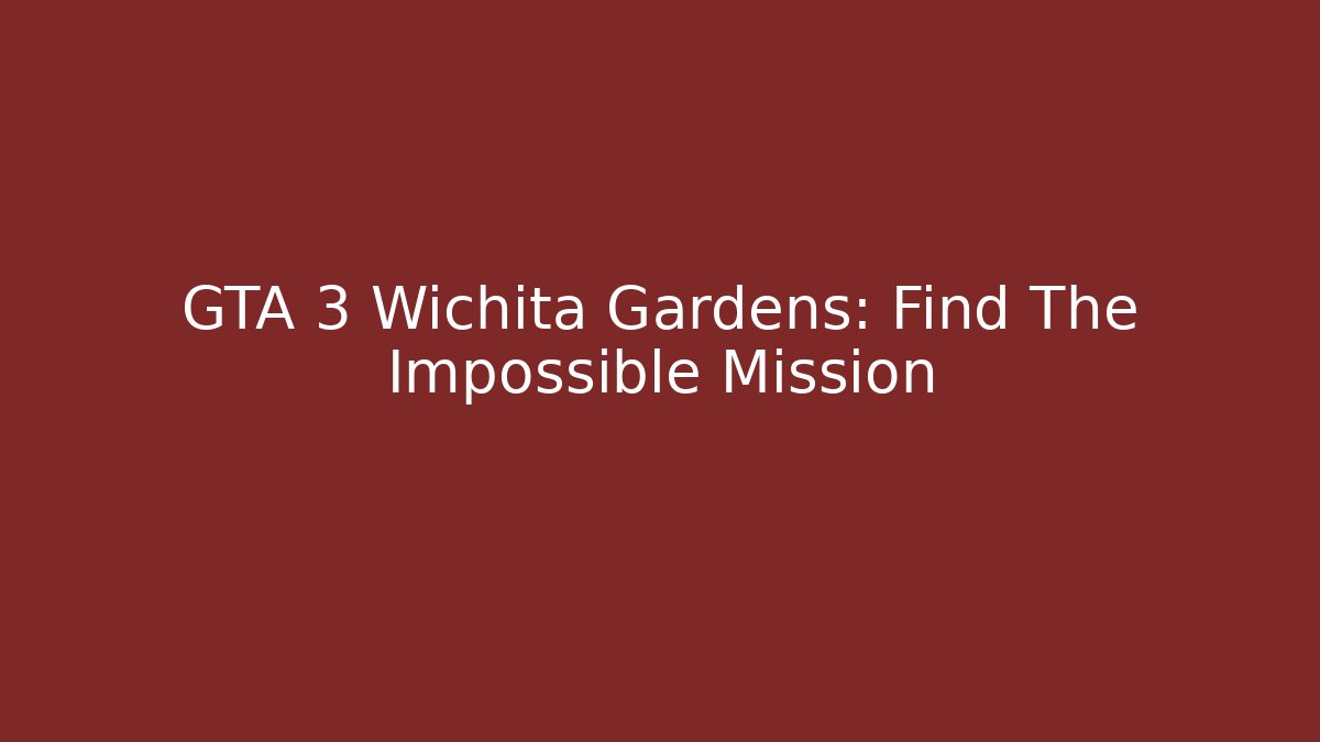 GTA 3 Wichita Gardens: Find The Impossible Mission