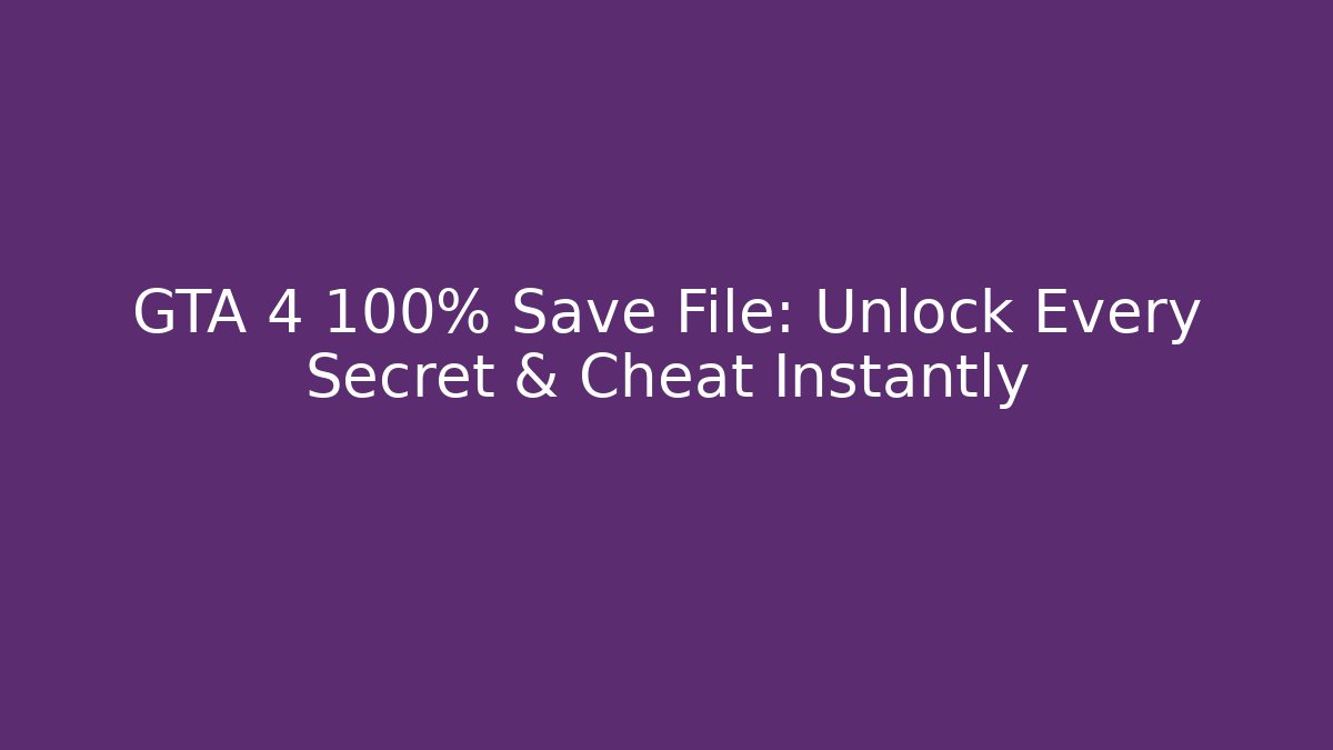GTA 4 100% Save File: Unlock Every Secret & Cheat Instantly