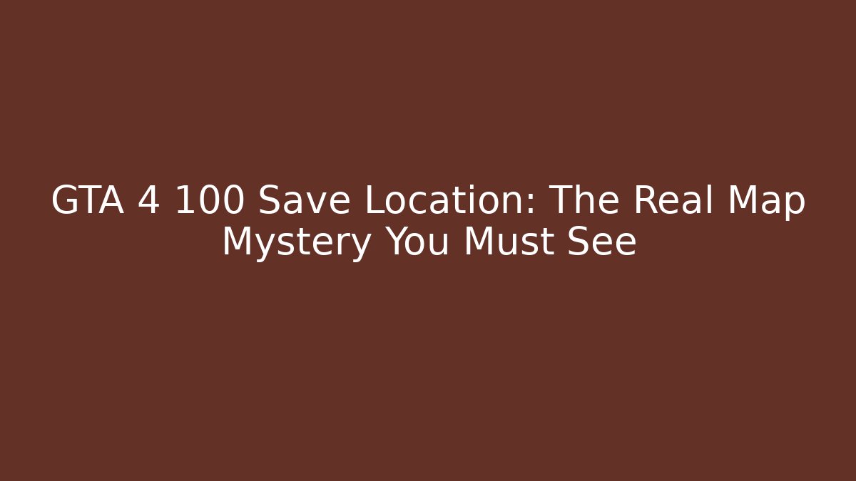 GTA 4 100 Save Location: The Real Map Mystery You Must See