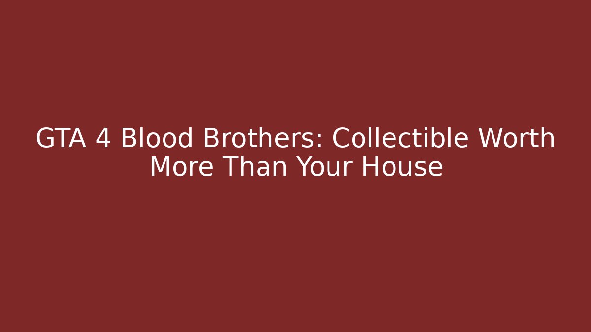 GTA 4 Blood Brothers: Collectible Worth More Than Your House