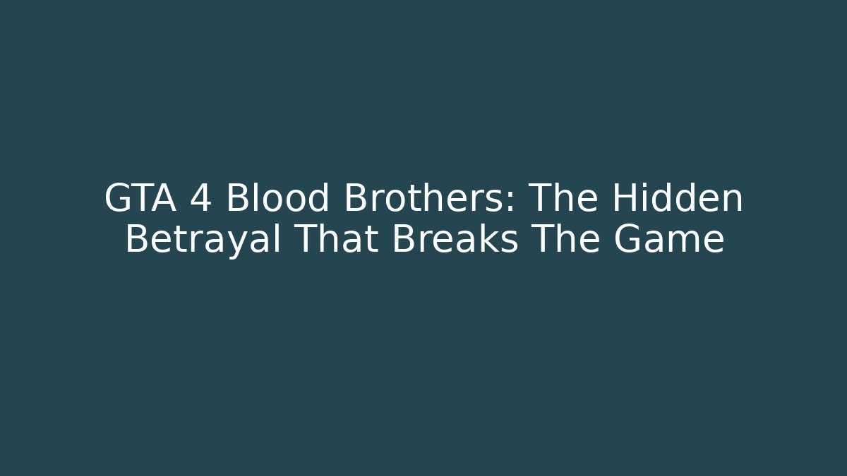 GTA 4 Blood Brothers: The Hidden Betrayal That Breaks The Game