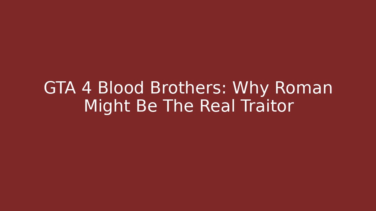 GTA 4 Blood Brothers: Why Roman Might Be The Real Traitor