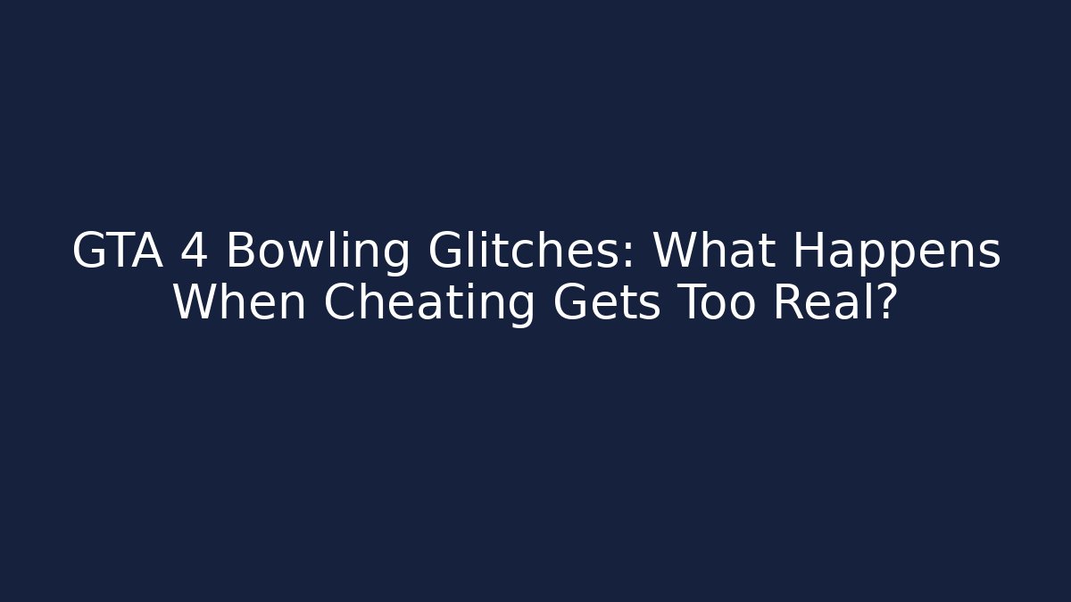 GTA 4 Bowling Glitches: What Happens When Cheating Gets Too Real? - Create More Assets