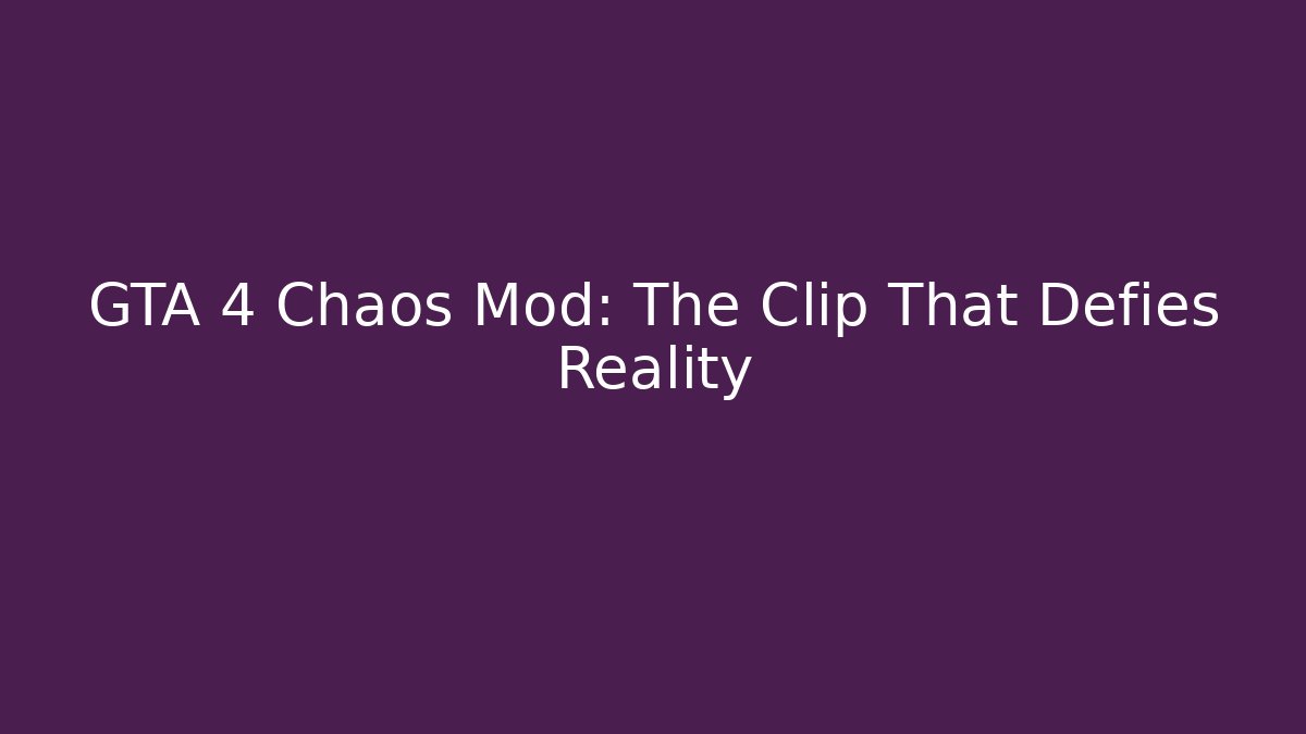 GTA 4 Chaos Mod: The Clip That Defies Reality
