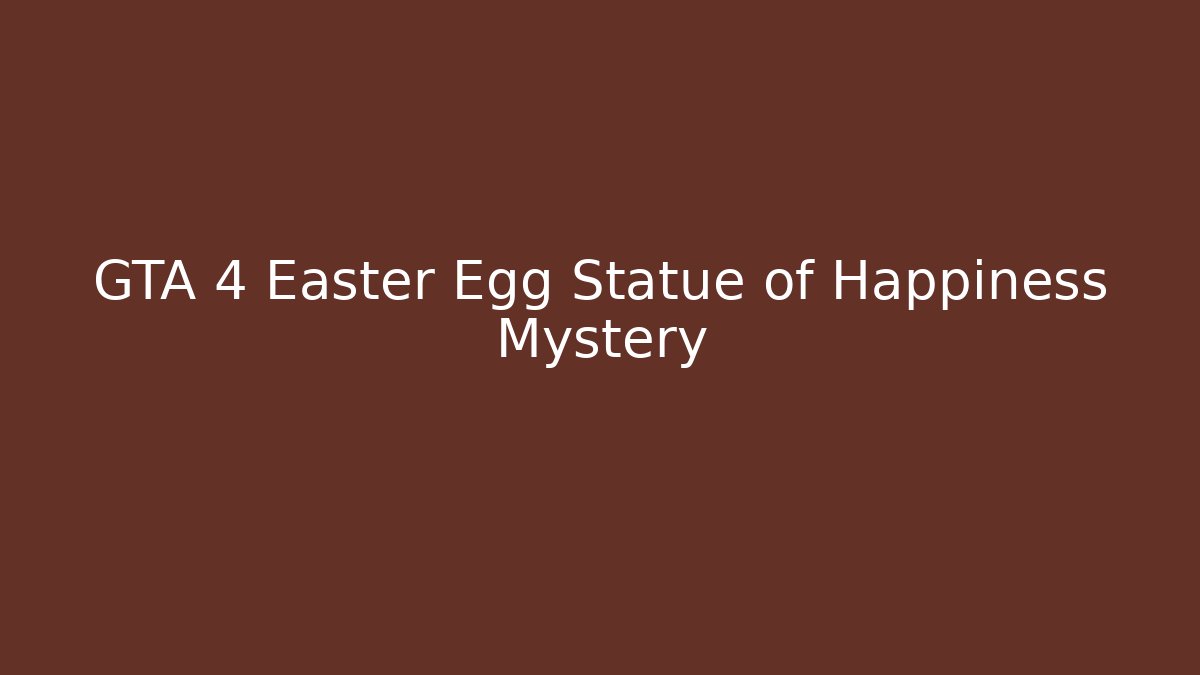 GTA 4 Easter Egg Statue of Happiness Mystery