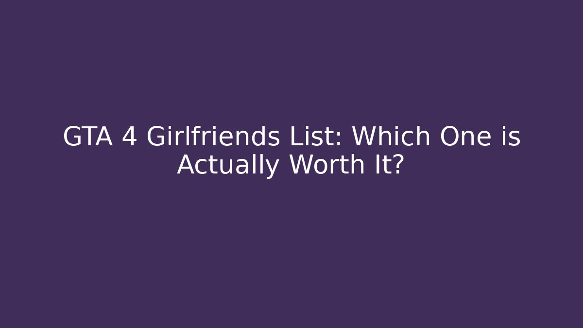 GTA 4 Girlfriends List: Which One is Actually Worth It? - Create More Assets