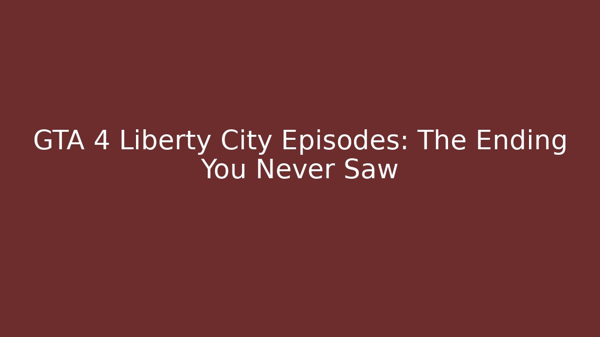 GTA 4 Liberty City Episodes: The Ending You Never Saw