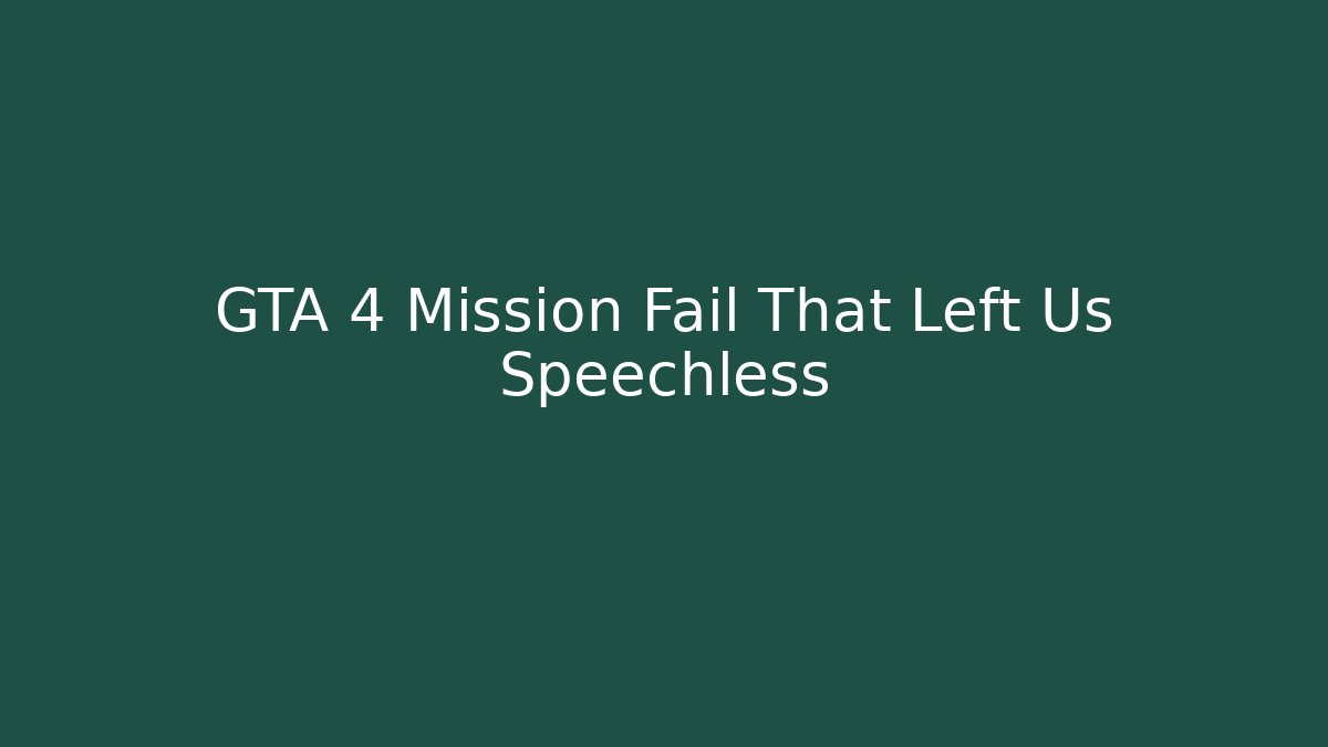GTA 4 Mission Fail That Left Us Speechless - Create More Assets