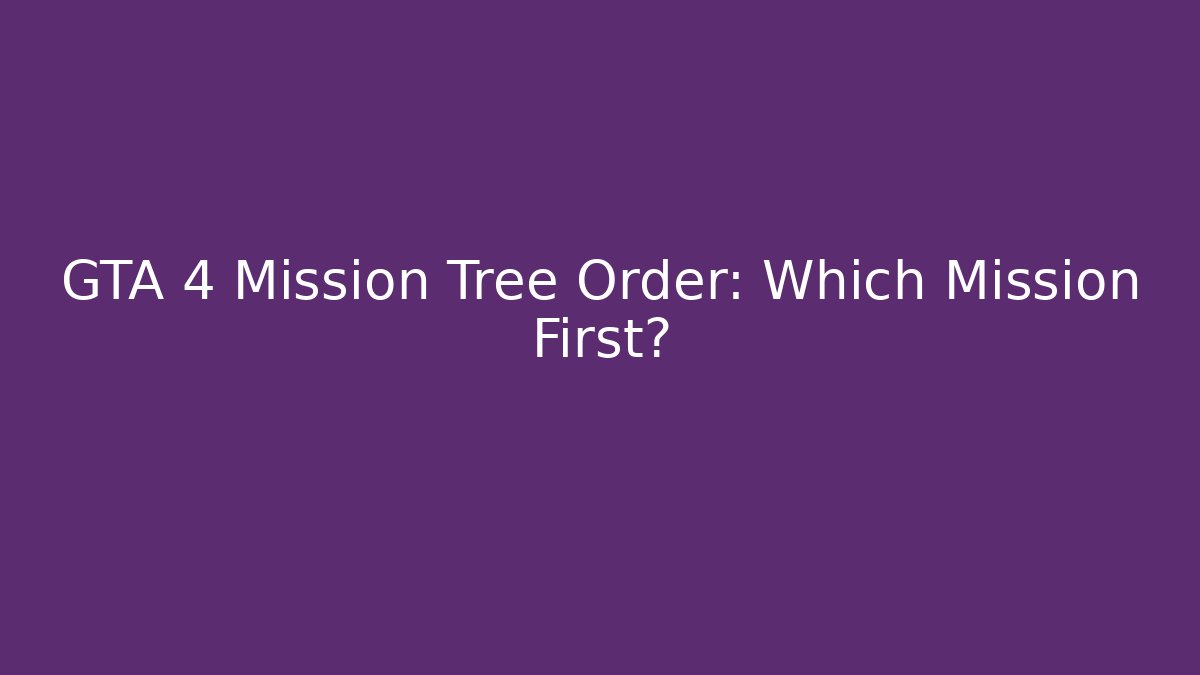 GTA 4 Mission Tree Order: Which Mission First? - Create More Assets
