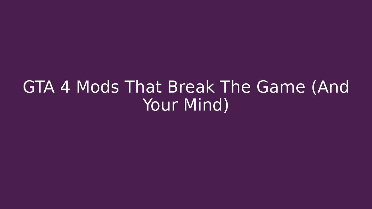 GTA 4 Mods That Break The Game (And Your Mind)
