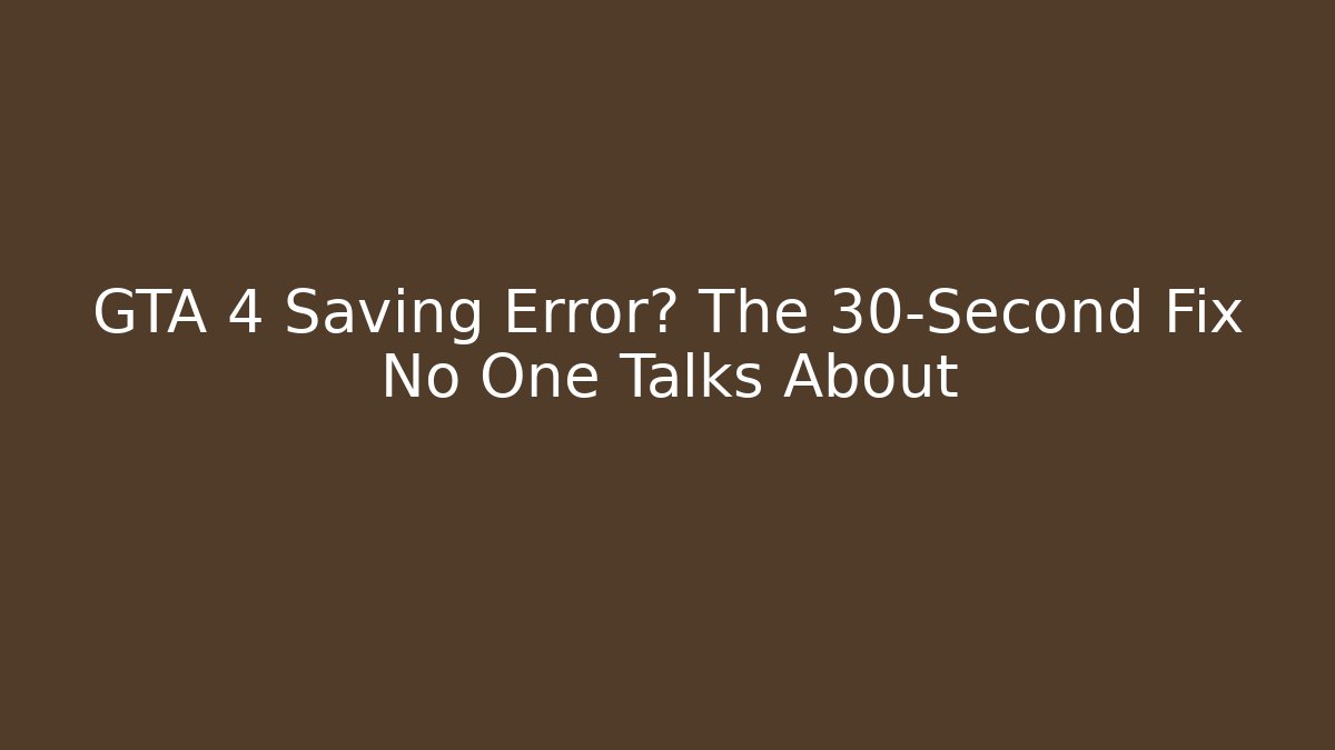 GTA 4 Saving Error? The 30-Second Fix No One Talks About