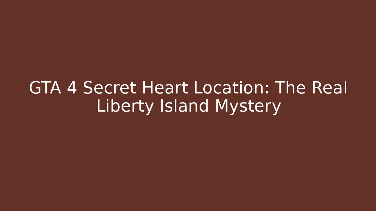 GTA 4 Secret Heart Location: The Real Liberty Island Mystery
