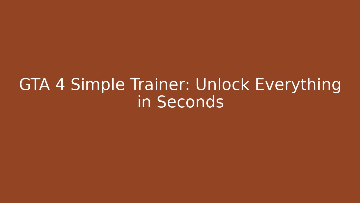GTA 4 Simple Trainer: Unlock Everything in Seconds - Create More Assets