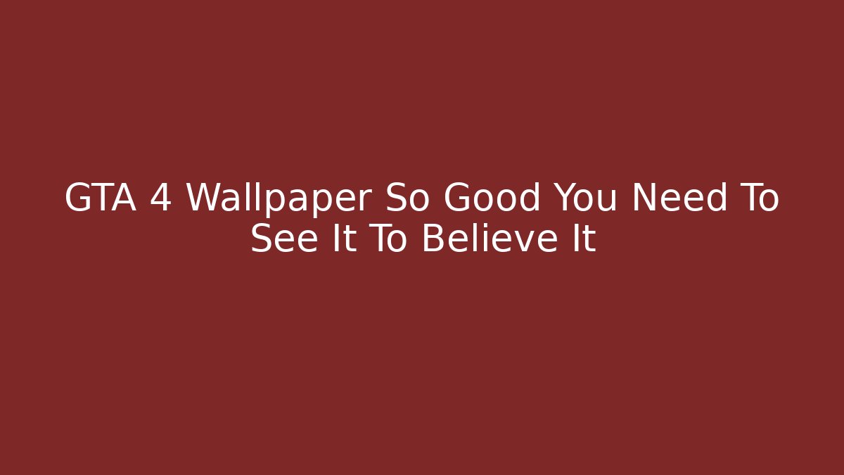 GTA 4 Wallpaper So Good You Need To See It To Believe It