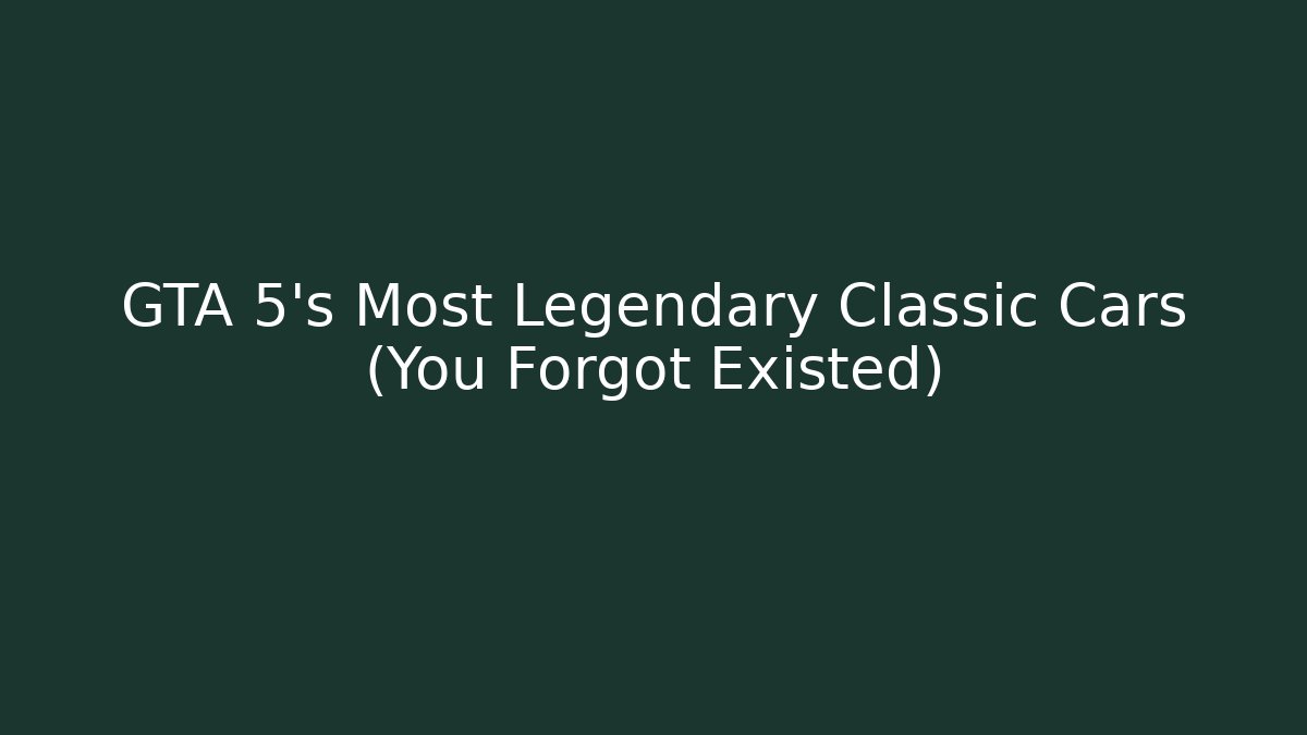 GTA 5's Most Legendary Classic Cars (You Forgot Existed)