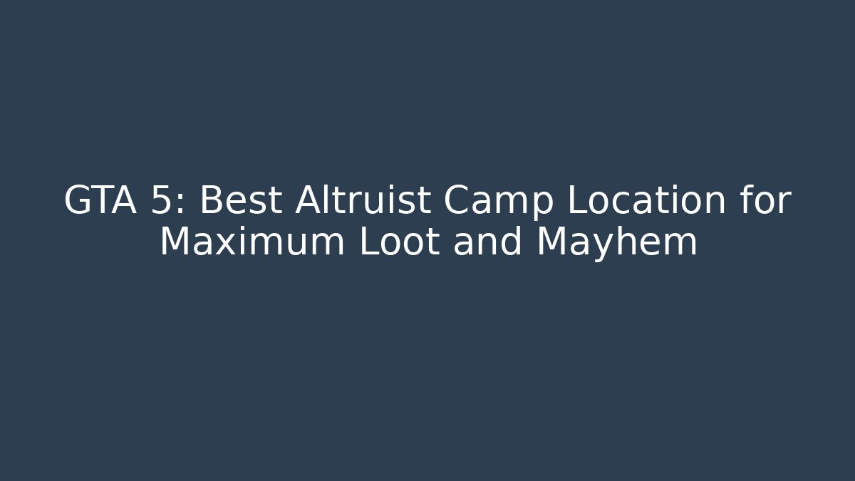 GTA 5: Best Altruist Camp Location for Maximum Loot and Mayhem