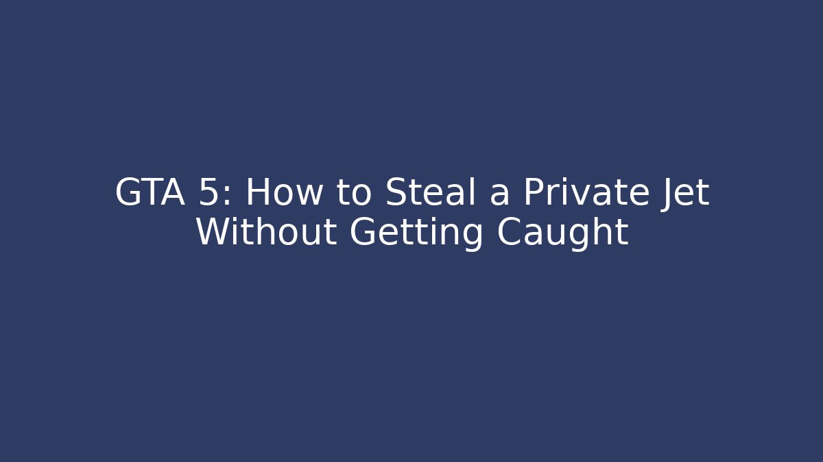 GTA 5: How to Steal a Private Jet Without Getting Caught