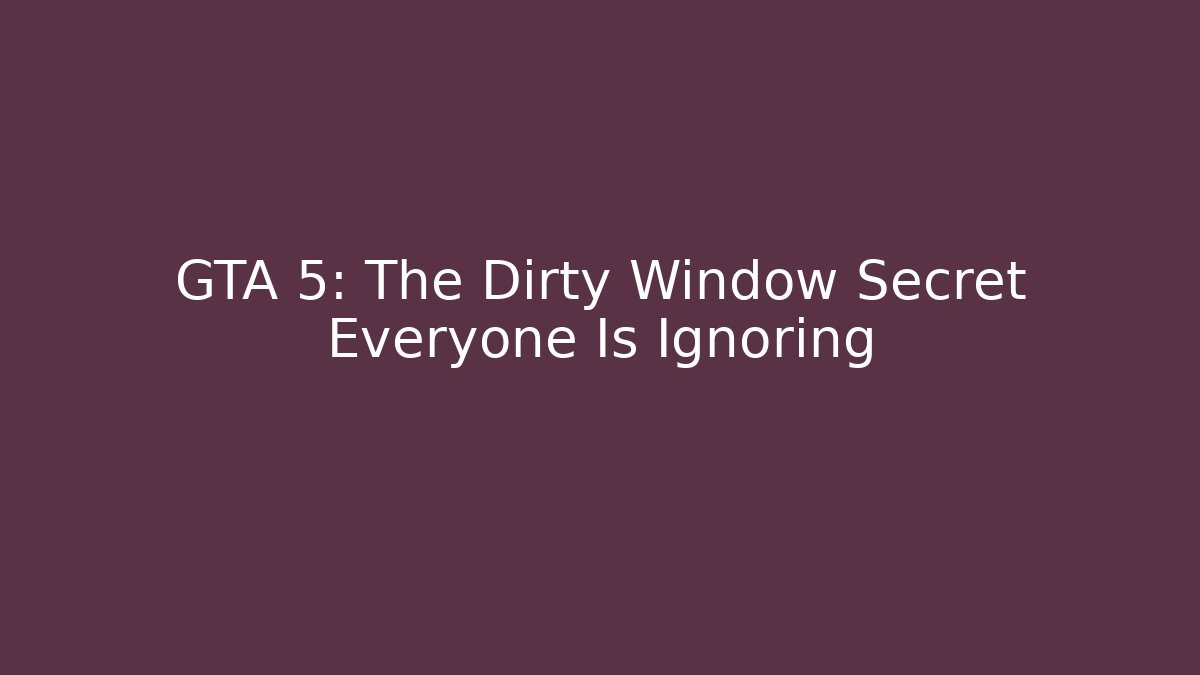 GTA 5: The Dirty Window Secret Everyone Is Ignoring