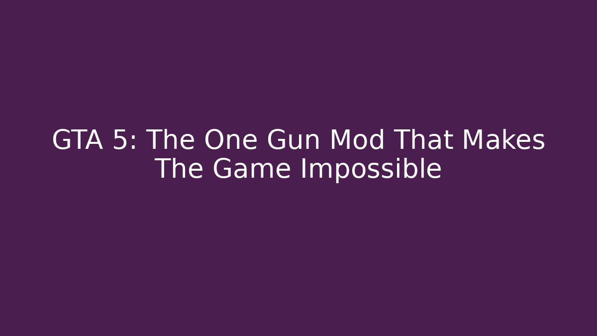 GTA 5: The One Gun Mod That Makes The Game Impossible