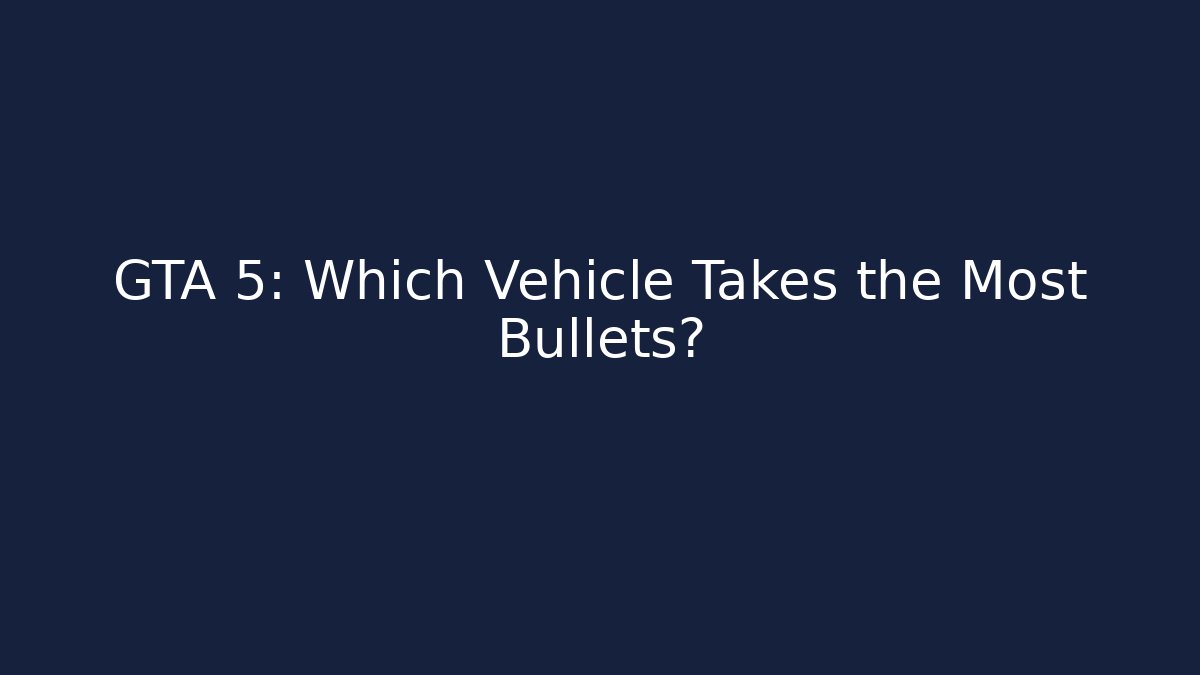 GTA 5: Which Vehicle Takes the Most Bullets? - Create More Assets