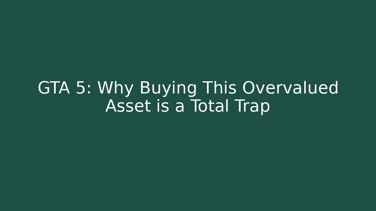 GTA 5: Why Buying This Overvalued Asset is a Total Trap