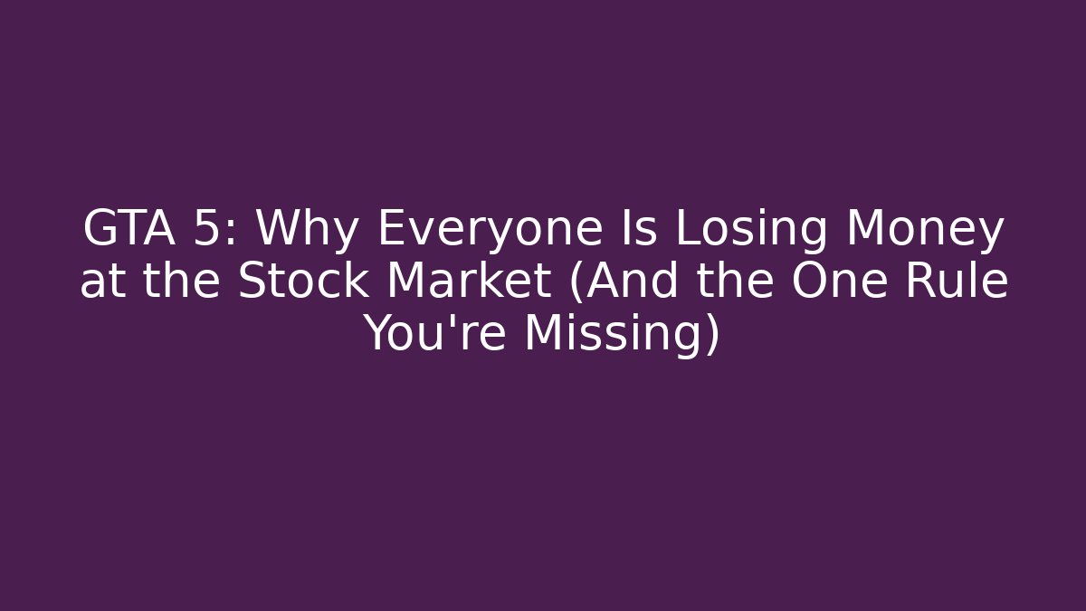 GTA 5: Why Everyone Is Losing Money at the Stock Market (And the One Rule You’re Missing)
