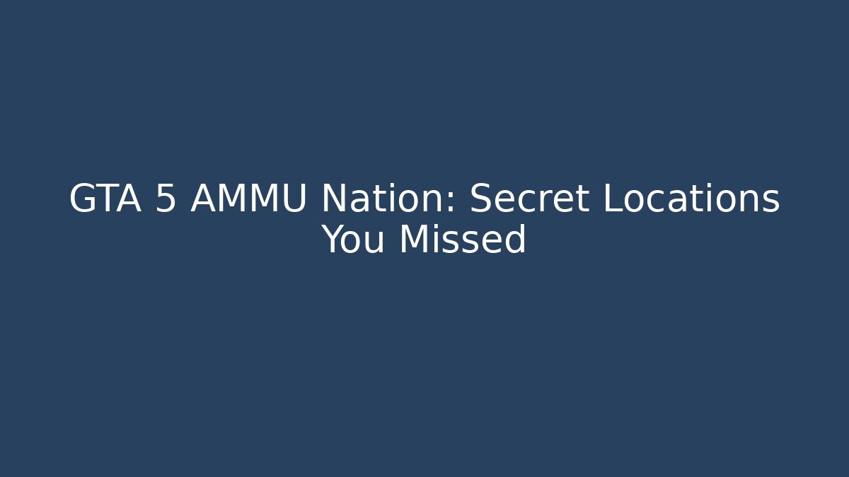 GTA 5 AMMU Nation: Secret Locations You Missed