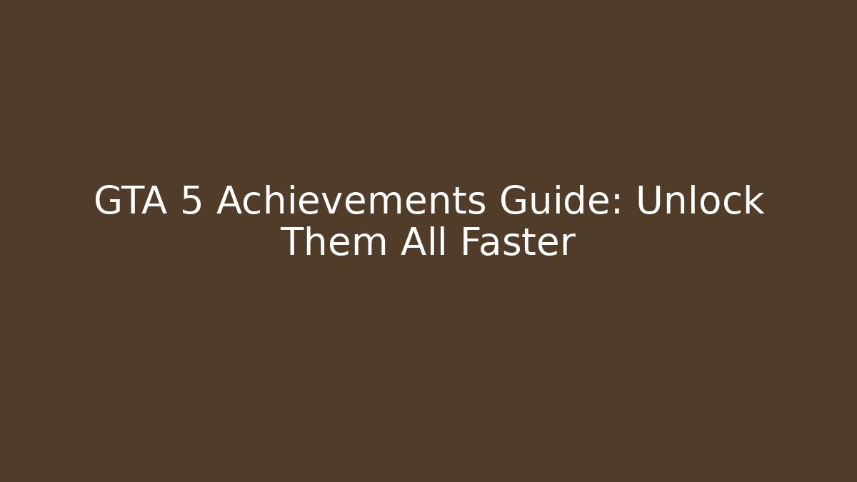 GTA 5 Achievements Guide: Unlock Them All Faster