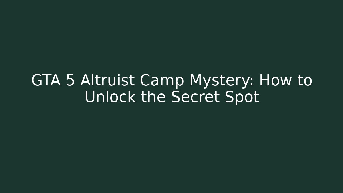 GTA 5 Altruist Camp Mystery: How to Unlock the Secret Spot