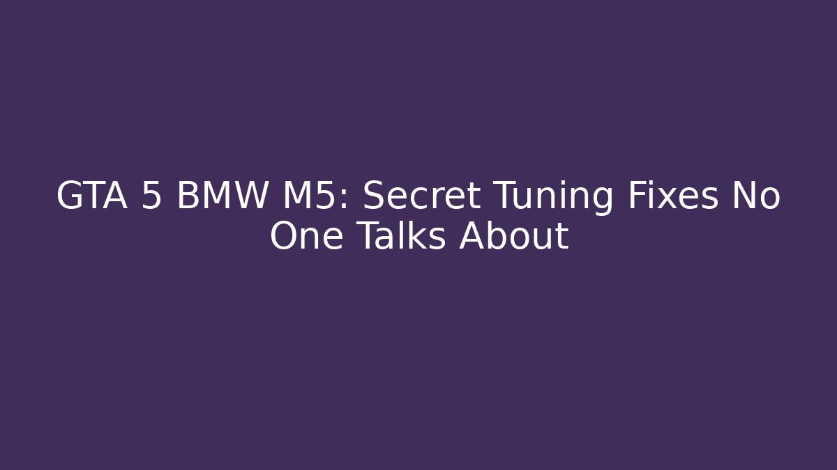 GTA 5 BMW M5: Secret Tuning Fixes No One Talks About