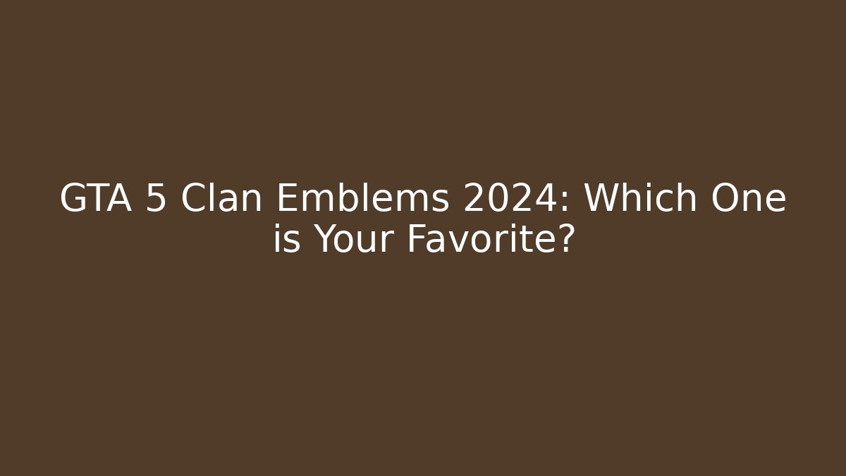GTA 5 Clan Emblems 2024: Which One is Your Favorite?