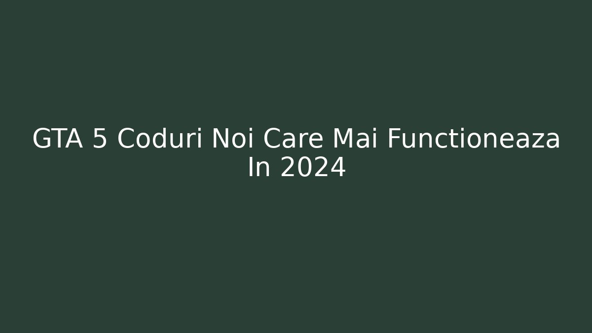 GTA 5 Coduri Noi Care Mai Funcționeaza In 2024