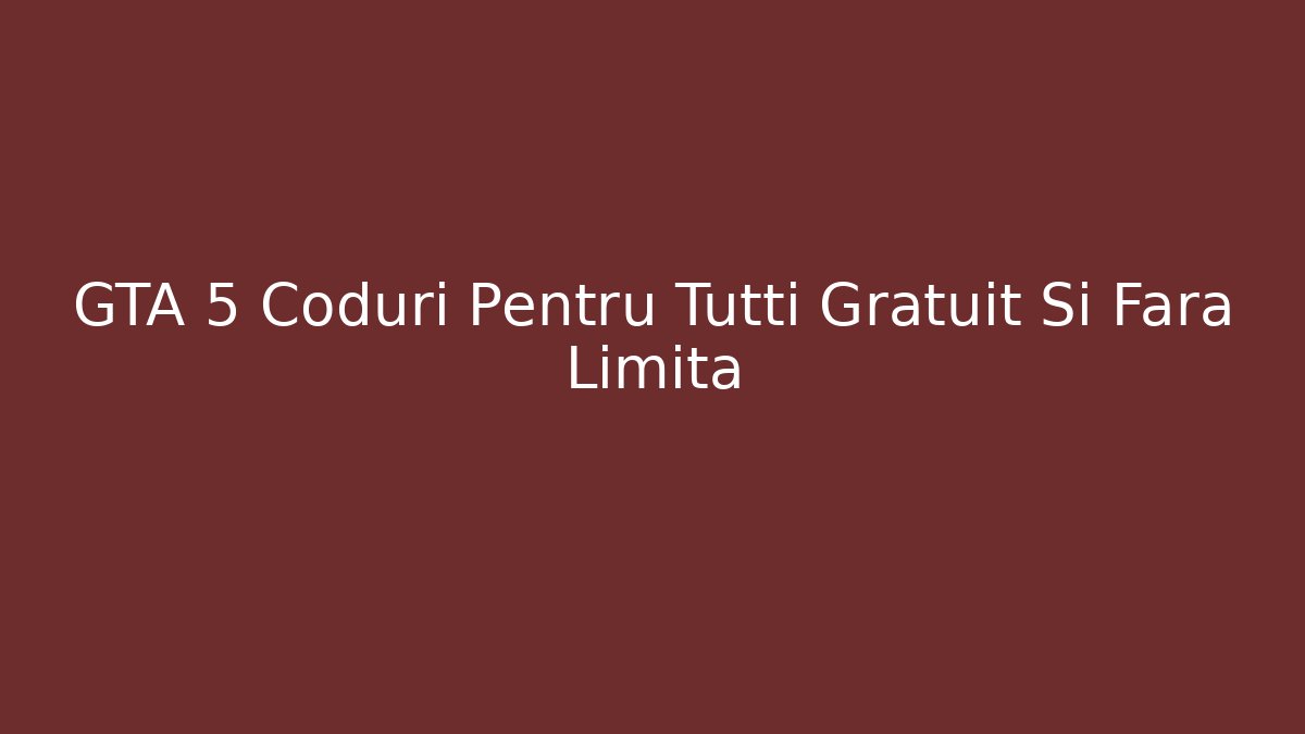 GTA 5 Coduri Pentru Tutti Gratuit Si Fara Limita