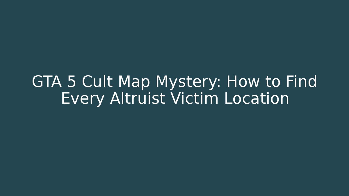 GTA 5 Cult Map Mystery: How to Find Every Altruist Victim Location